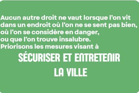 Aucun autre droit ne vaut lorsque l’on vit dans un endroit où l’on ne se sent pas bien, où l’on se considère en danger, ou que l’on trouve insalubre. Priorisons les mesures visant à sécuriser et entretenir la ville